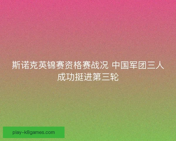 斯诺克英锦赛资格赛战况 中国军团三人成功挺进第三轮